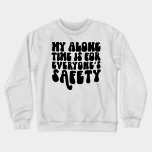 Alone time is for safety Crewneck Sweatshirt